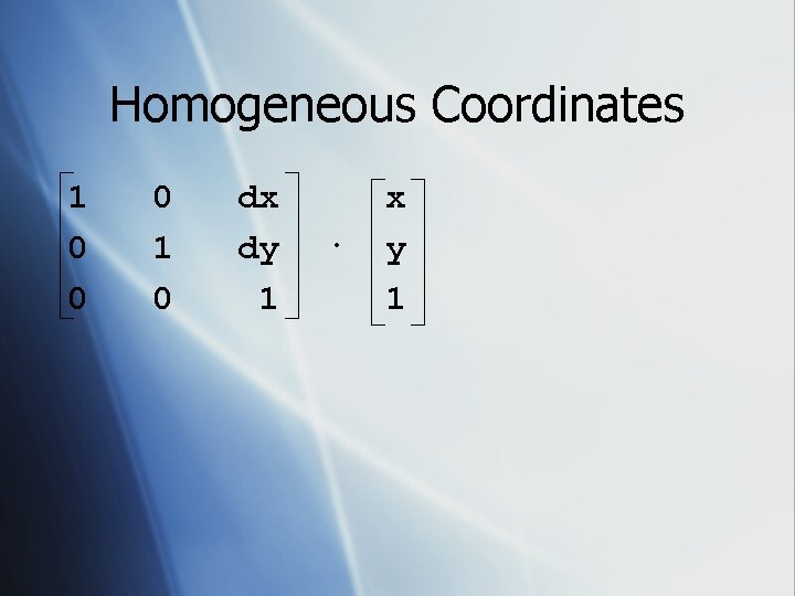 Homogeneous Coordinates 1 0 0 0 1 0 dx dy 1 · x y