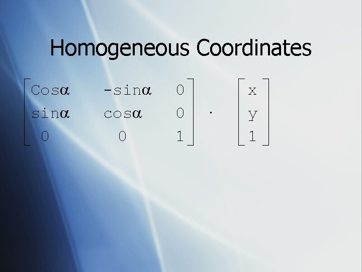 Homogeneous Coordinates Cos sin 0 -sin cos 0 0 0 1 · x y