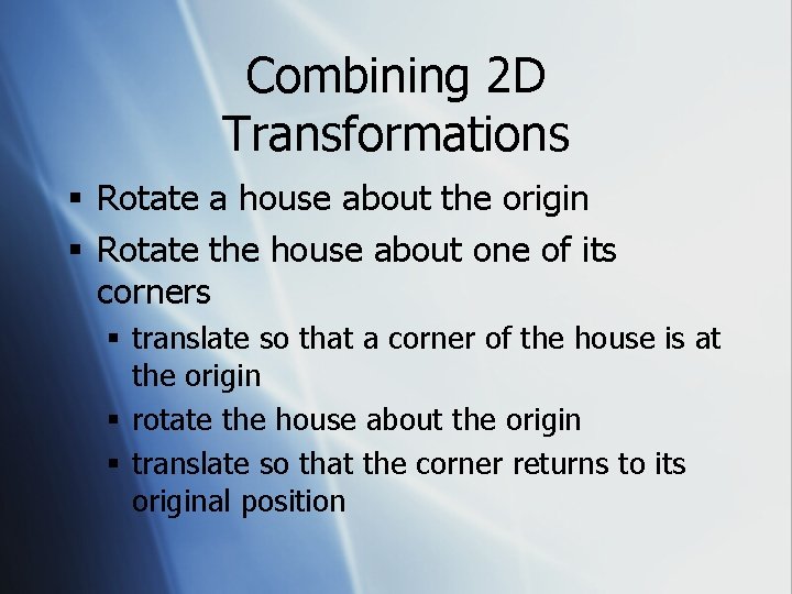 Combining 2 D Transformations § Rotate a house about the origin § Rotate the