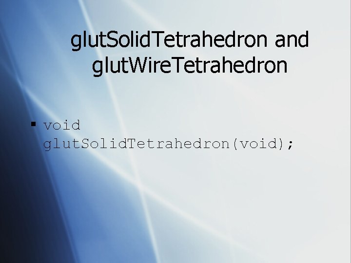 glut. Solid. Tetrahedron and glut. Wire. Tetrahedron § void glut. Solid. Tetrahedron(void); 