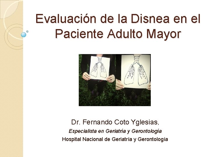 Evaluación de la Disnea en el Paciente Adulto Mayor Dr. Fernando Coto Yglesias, Especialista Evaluación de la Disnea en el Paciente Adulto Mayor Dr. Fernando Coto Yglesias, Especialista