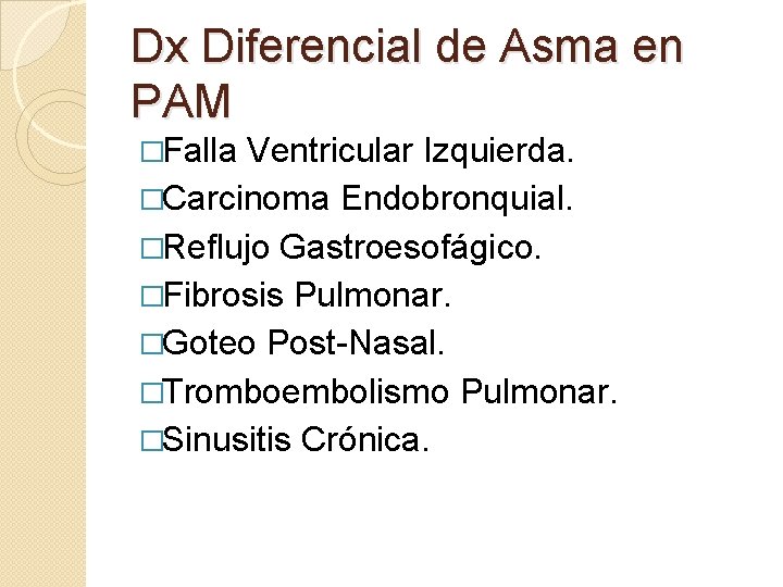 Dx Diferencial de Asma en PAM �Falla Ventricular Izquierda. �Carcinoma Endobronquial. �Reflujo Gastroesofágico. �Fibrosis Dx Diferencial de Asma en PAM �Falla Ventricular Izquierda. �Carcinoma Endobronquial. �Reflujo Gastroesofágico. �Fibrosis