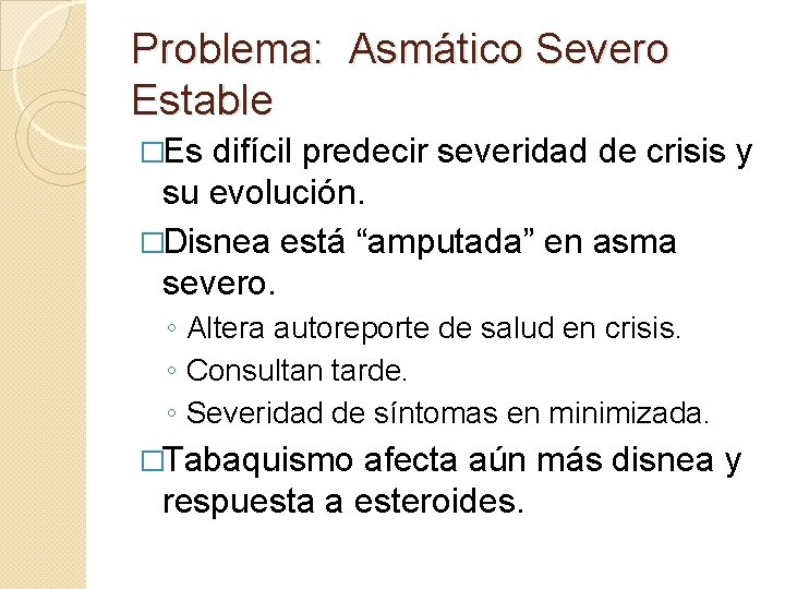 Problema: Asmático Severo Estable �Es difícil predecir severidad de crisis y su evolución. �Disnea Problema: Asmático Severo Estable �Es difícil predecir severidad de crisis y su evolución. �Disnea