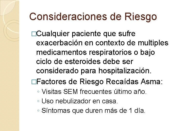 Consideraciones de Riesgo �Cualquier paciente que sufre exacerbación en contexto de multiples medicamentos respiratorios Consideraciones de Riesgo �Cualquier paciente que sufre exacerbación en contexto de multiples medicamentos respiratorios