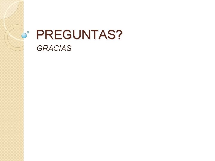 PREGUNTAS? GRACIAS PREGUNTAS? GRACIAS