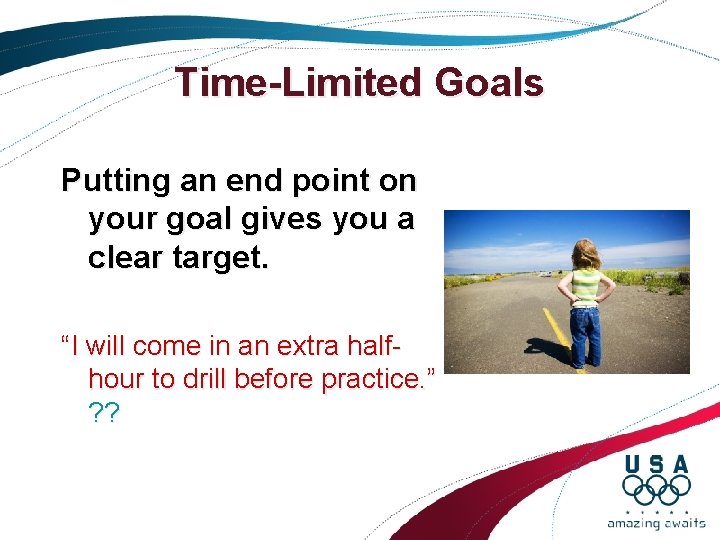 Time-Limited Goals Putting an end point on your goal gives you a clear target. Time-Limited Goals Putting an end point on your goal gives you a clear target.