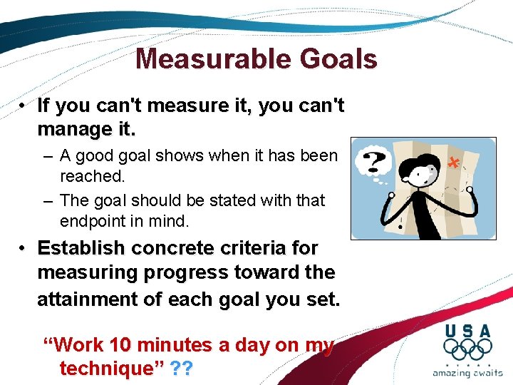 Measurable Goals • If you can't measure it, you can't manage it. – A Measurable Goals • If you can't measure it, you can't manage it. – A