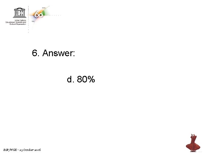 6. Answer: d. 80% BSP/WGE - 23 October 2006 