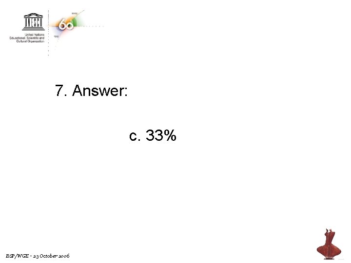 7. Answer: c. 33% BSP/WGE - 23 October 2006 