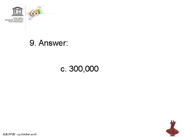 9. Answer: c. 300, 000 BSP/WGE - 23 October 2006 