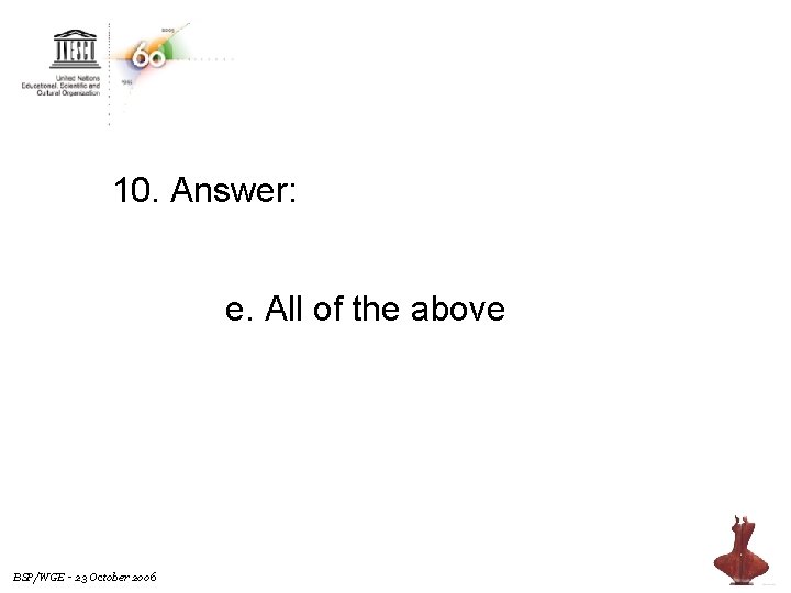 10. Answer: e. All of the above BSP/WGE - 23 October 2006 