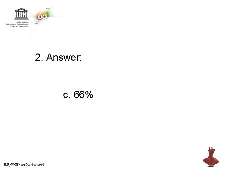 2. Answer: c. 66% BSP/WGE - 23 October 2006 