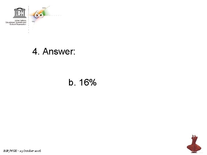 4. Answer: b. 16% BSP/WGE - 23 October 2006 