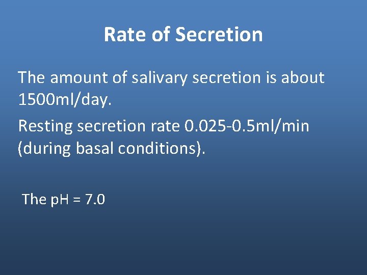 Rate of Secretion The amount of salivary secretion is about 1500 ml/day. Resting secretion Rate of Secretion The amount of salivary secretion is about 1500 ml/day. Resting secretion