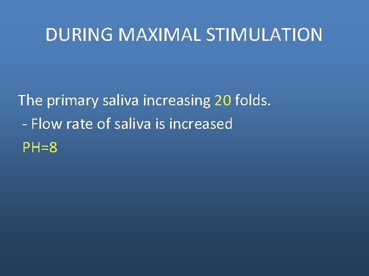 DURING MAXIMAL STIMULATION The primary saliva increasing 20 folds. - Flow rate of saliva DURING MAXIMAL STIMULATION The primary saliva increasing 20 folds. - Flow rate of saliva