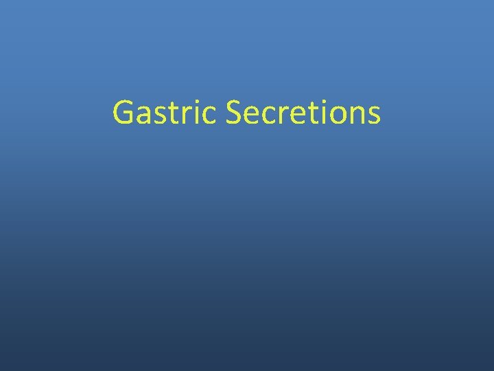 Gastric Secretions Gastric Secretions