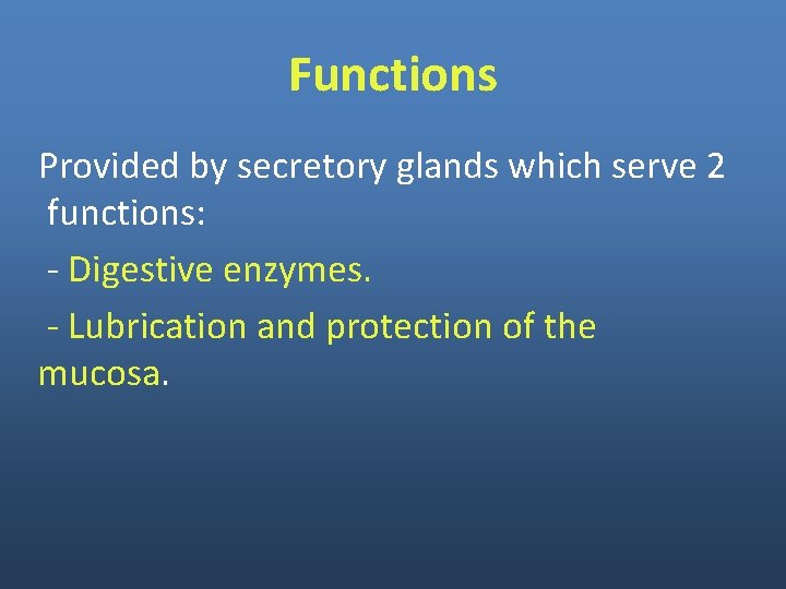 Functions Provided by secretory glands which serve 2 functions: - Digestive enzymes. - Lubrication Functions Provided by secretory glands which serve 2 functions: - Digestive enzymes. - Lubrication