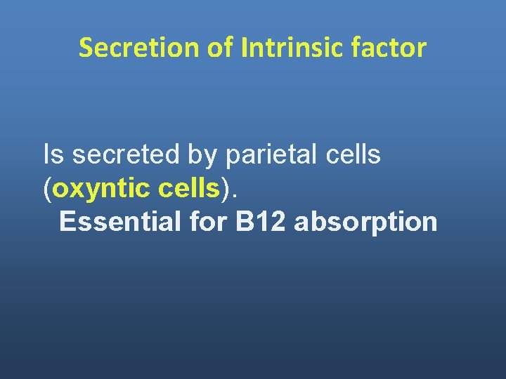 Secretion of Intrinsic factor Is secreted by parietal cells (oxyntic cells). Essential for B Secretion of Intrinsic factor Is secreted by parietal cells (oxyntic cells). Essential for B