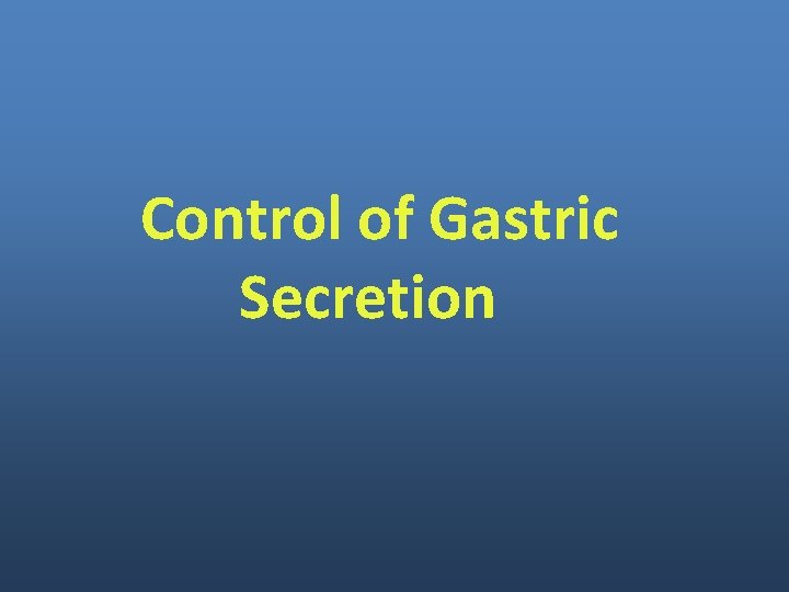 Control of Gastric Secretion Control of Gastric Secretion