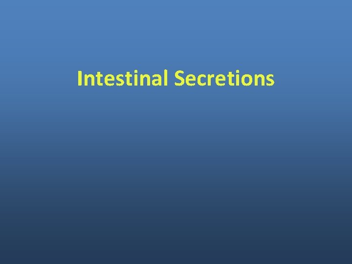 Intestinal Secretions Intestinal Secretions