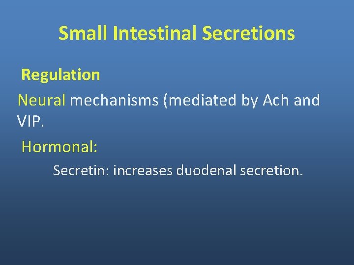 Small Intestinal Secretions Regulation Neural mechanisms (mediated by Ach and VIP. Hormonal: Secretin: increases Small Intestinal Secretions Regulation Neural mechanisms (mediated by Ach and VIP. Hormonal: Secretin: increases