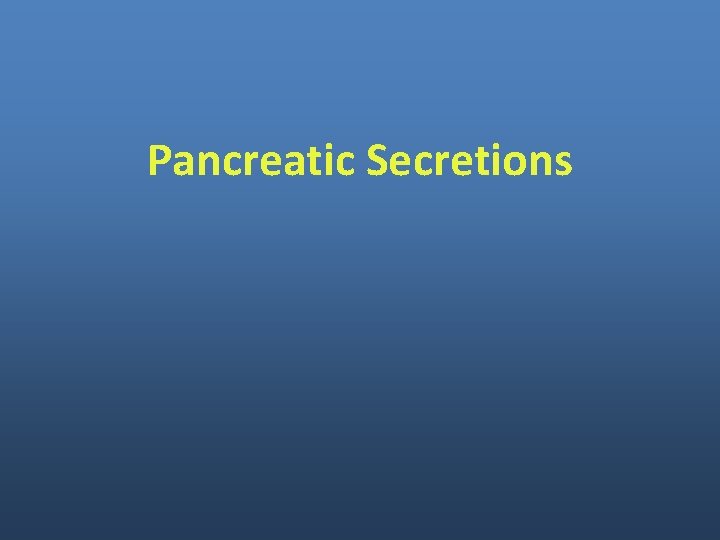 Pancreatic Secretions Pancreatic Secretions