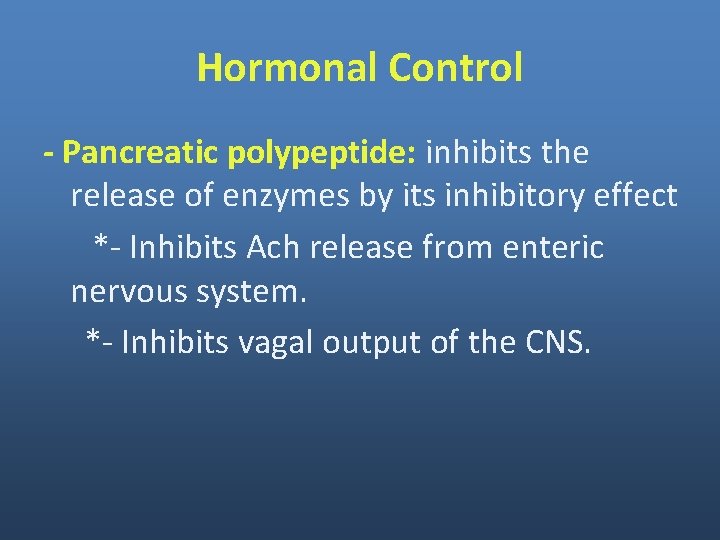 Hormonal Control - Pancreatic polypeptide: inhibits the release of enzymes by its inhibitory effect Hormonal Control - Pancreatic polypeptide: inhibits the release of enzymes by its inhibitory effect