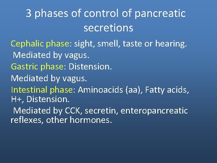 3 phases of control of pancreatic secretions Cephalic phase: sight, smell, taste or hearing. 3 phases of control of pancreatic secretions Cephalic phase: sight, smell, taste or hearing.