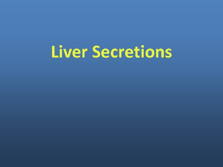 Liver Secretions Liver Secretions
