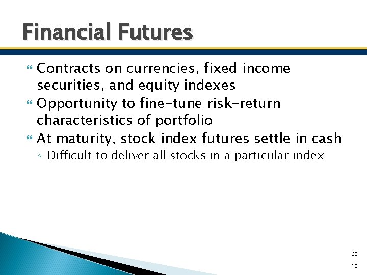 Financial Futures Contracts on currencies, fixed income securities, and equity indexes Opportunity to fine-tune