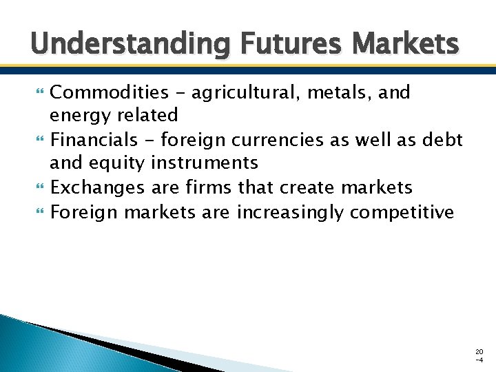 Understanding Futures Markets Commodities - agricultural, metals, and energy related Financials - foreign currencies