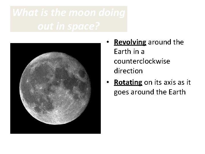 What is the moon doing out in space? • Revolving around the Earth in