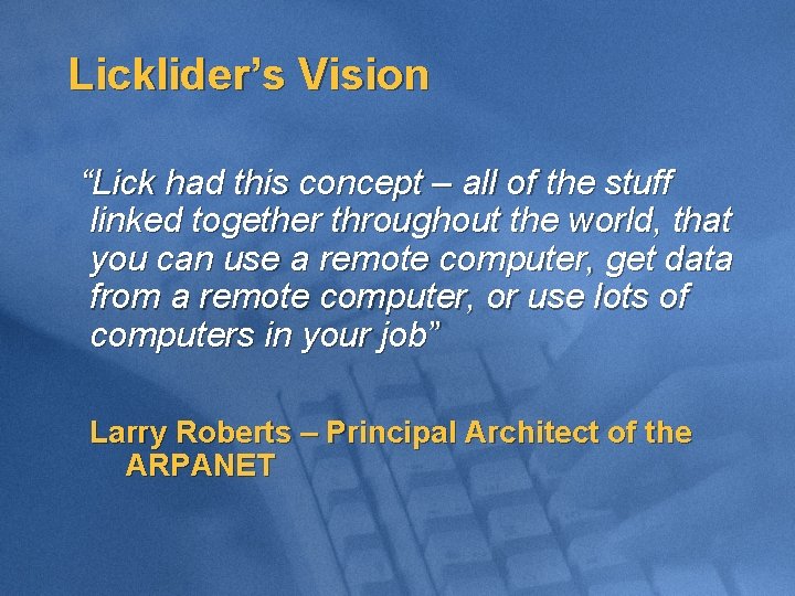 Licklider’s Vision “Lick had this concept – all of the stuff linked together throughout