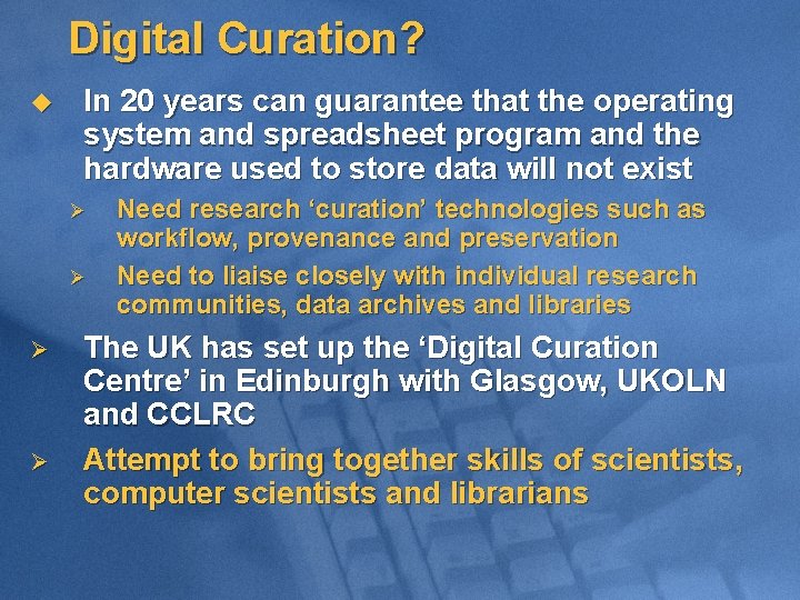 Digital Curation? u In 20 years can guarantee that the operating system and spreadsheet