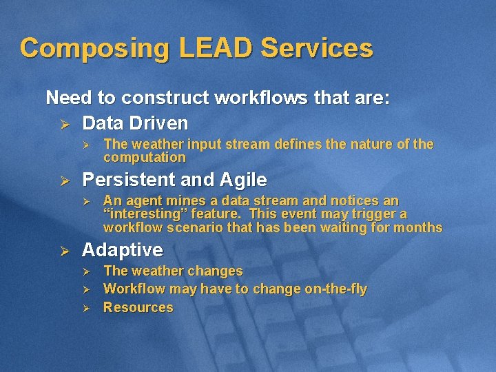 Composing LEAD Services Need to construct workflows that are: Ø Data Driven Ø Ø