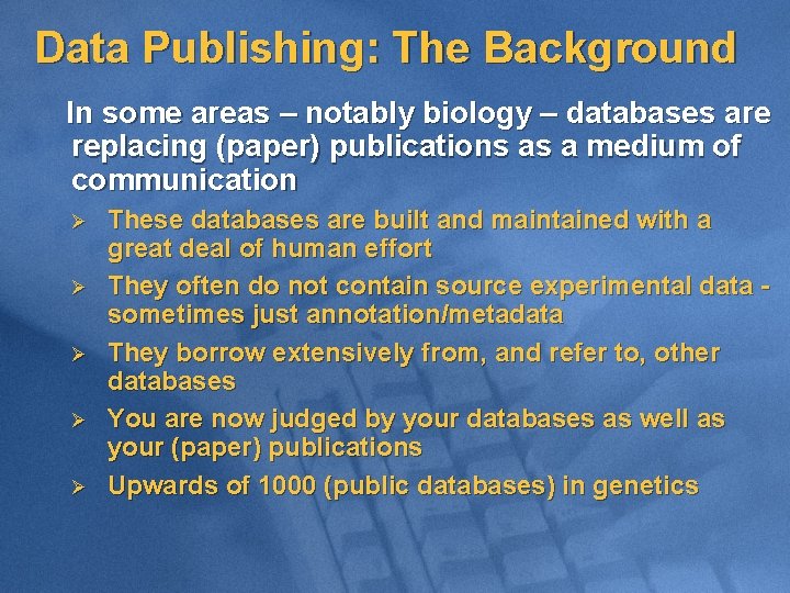 Data Publishing: The Background In some areas – notably biology – databases are replacing