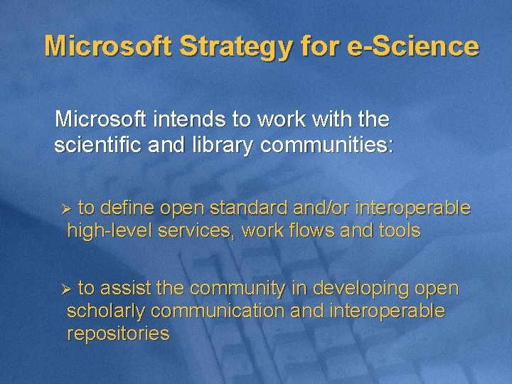 Microsoft Strategy for e-Science Microsoft intends to work with the scientific and library communities:
