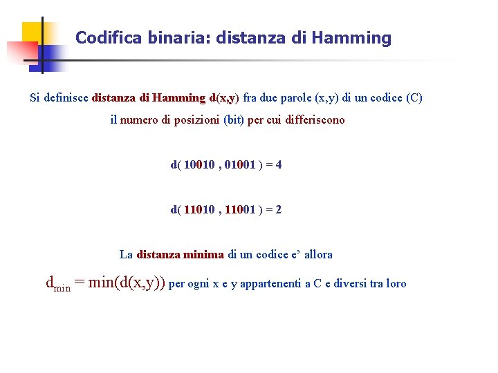 Codifica binaria: distanza di Hamming Si definisce distanza di Hamming d(x, y) fra due Codifica binaria: distanza di Hamming Si definisce distanza di Hamming d(x, y) fra due