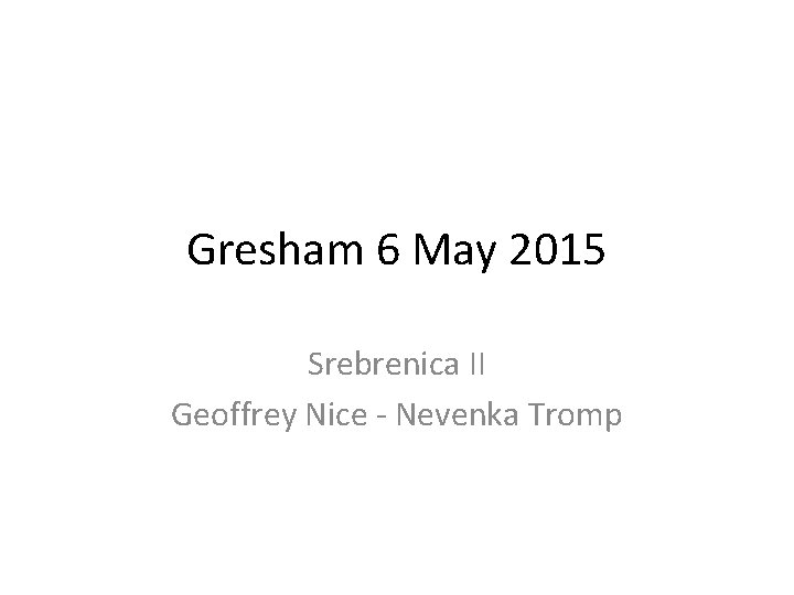 Gresham 6 May 2015 Srebrenica II Geoffrey Nice - Nevenka Tromp 