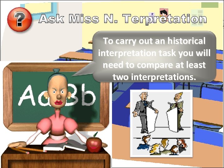 To carry out an historical interpretation task you will need to compare at least