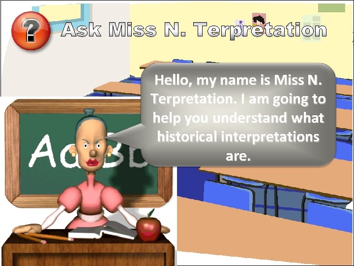 Hello, my name is Miss N. Terpretation. I am going to help you understand