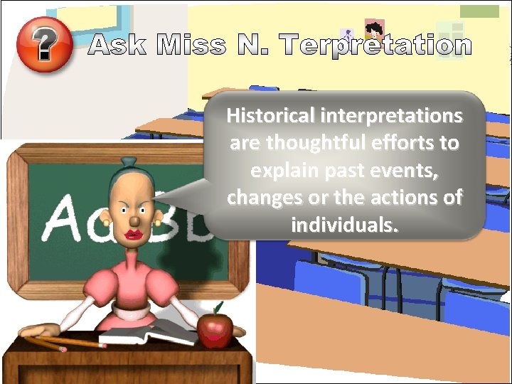 Historical interpretations are thoughtful efforts to explain past events, changes or the actions of