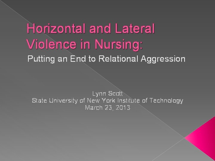 Horizontal and Lateral Violence in Nursing: Putting an End to Relational Aggression Lynn Scott