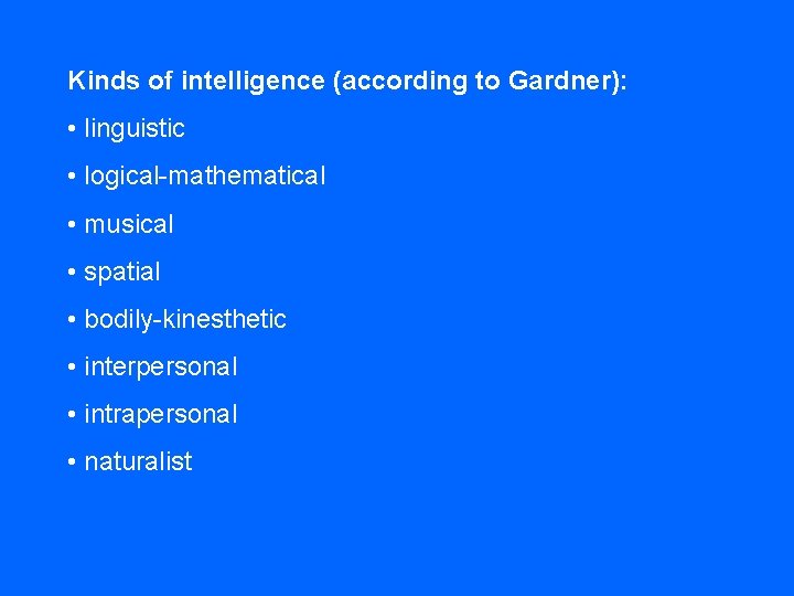 Kinds of intelligence (according to Gardner): • linguistic • logical-mathematical • musical • spatial