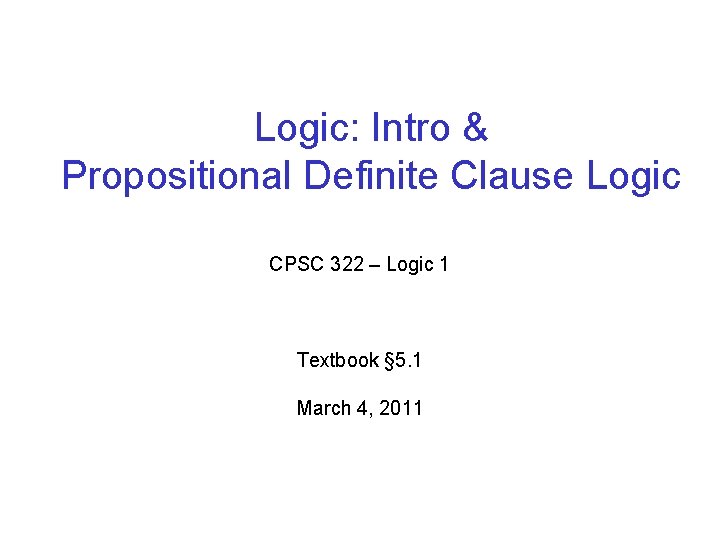 Logic: Intro & Propositional Definite Clause Logic CPSC 322 – Logic 1 Textbook §