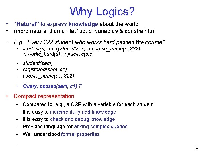 Why Logics? • “Natural” to express knowledge about the world • (more natural than