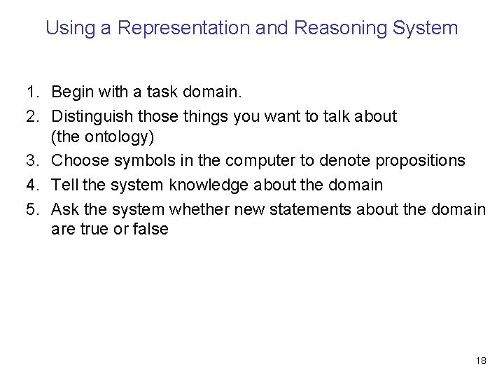Using a Representation and Reasoning System 1. Begin with a task domain. 2. Distinguish