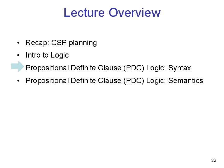 Lecture Overview • Recap: CSP planning • Intro to Logic • Propositional Definite Clause