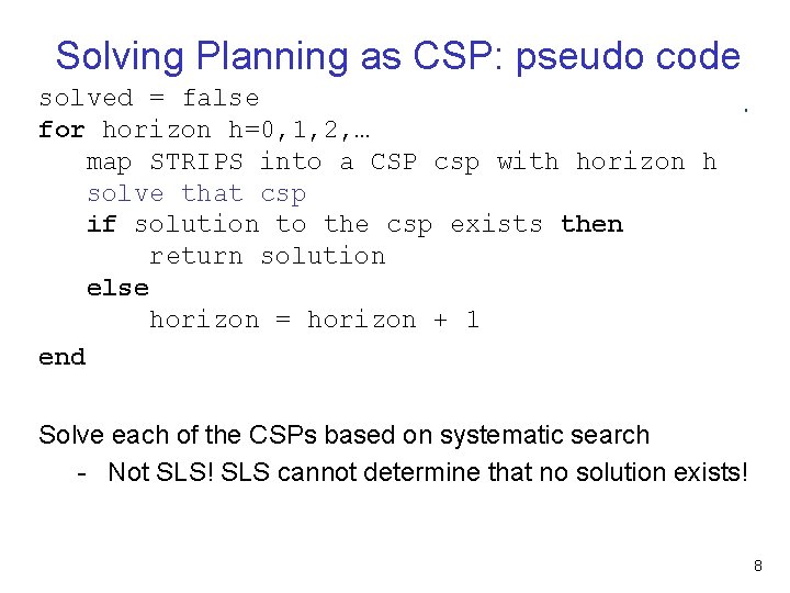 Solving Planning as CSP: pseudo code solved = false for horizon h=0, 1, 2,