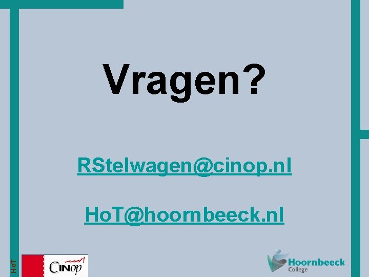Vragen? RStelwagen@cinop. nl Ho. T@hoornbeeck. nl 